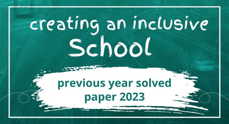 Creating an inclusive school previous year question paper